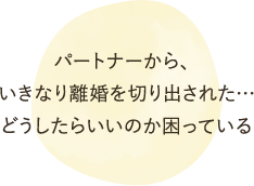 パートナーから、いきなり離婚を切り出された・・・どうしたらいいのか困っている